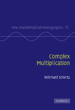 Complex Multiplication : New Mathematical Monographs - Reinhard Schertz