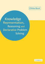 Knowledge Representation, Reasoning and Declarative Problem Solving - Chitta  Baral
