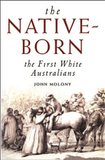 Native-Born : The First White Australians - John Molony