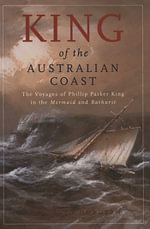 King of the Australian Coast : The Work of Phillip Parker King in the Mermaid and Bathurst 1817-1822 - Marsden Hordern
