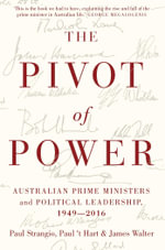 Pivot of Power : Australian Prime Ministers and Political Leadership, 1949-2016 - Paul Strangio