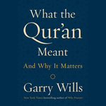 What the Qur'an Meant : And Why It Matters - Garry Wills