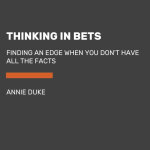 Thinking in Bets : Making Smarter Decisions When You Don't Have All the Facts - Annie Duke