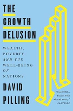 The Growth Delusion : Wealth, Poverty, and the Well-Being of Nations - David Pilling