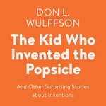 The Kid Who Invented the Popsicle : And Other Surprising Stories about Inventions - Don L. Wulffson