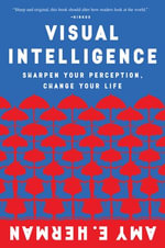 Visual Intelligence : Sharpen Your Perception, Change Your Life - Amy E. Herman