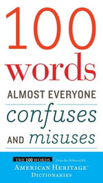 100 Words Almost Everyone Confuses and Misuses : 100 Words - Editors of the American Heritage Di