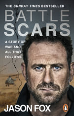 Battle Scars : A Story of War and All That Follows - Jason Fox