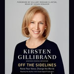 Off the Sidelines : Raise Your Voice, Change the World - Kirsten Gillibrand