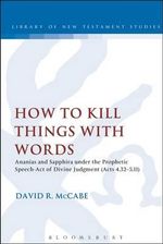 How to Kill Things with Words : Ananias and Sapphira under the Prophetic Speech-Act of Divine Judgment (Acts 4.32-5.11) - David R. McCabe