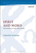 Spirit and Word : Dual Testimony in Paul, John and Luke - Timothy Wiarda
