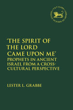 The Spirit of the Lord Came Upon Me' : Prophets in Ancient Israel from a Cross-Cultural Perspective - Lester L. Grabbe