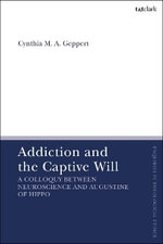 Addiction and the Captive Will : A Colloquy between Neuroscience and Augustine of Hippo - Professor Cynthia  Geppert