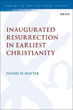 Inaugurated Resurrection in Earliest Christianity : The Library of New Testament Studies - Dr. Daniel W.  Hayter