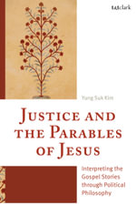 Justice and the Parables of Jesus : Interpreting the Gospel Stories through Political Philosophy - Yung  Suk Kim