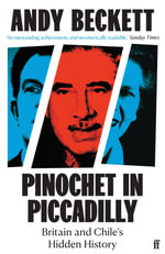 Pinochet in Piccadilly : Britain and Chile's Hidden History - Andy Beckett
