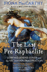 The Last Pre-Raphaelite : Edward Burne-Jones and the Victorian Imagination - Fiona MacCarthy