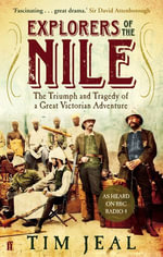 Explorers of the Nile : The Triumph and Tragedy of a Great Victorian Adventure - Tim Jeal