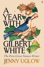 A Year with Gilbert White : The First Great Nature Writer - Jenny Uglow