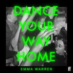 Dance Your Way Home : A Journey Through the Dancefloor - Emma Warren