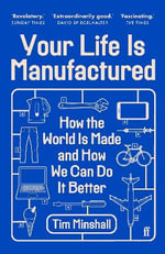 Your Life Is Manufactured : How the World is Made and How We Can Do it Better - Tim Minshall