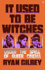 It Used to be Witches : Under the Spell of Queer Cinema - Ryan Gilbey