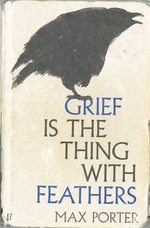 Grief Is the Thing with Feathers - Max Porter
