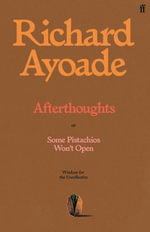 Afterthoughts : or Some Pistachios Won't Open - Wisdom for the Unreflective - Richard Ayoade