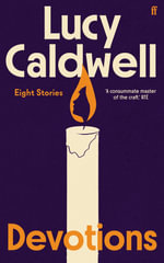 Devotions : âOne of the finest short story writers at work today.â Wendy Erskine - Lucy Caldwell