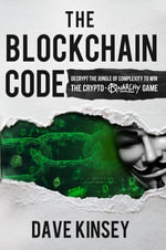 The Blockchain Code : Decrypt the Jungle of Complexity to Win the Crypto-Anarchy Game - Kinsey Dave