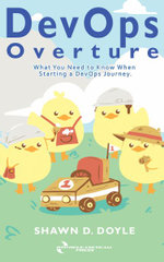 DevOps Overture : What You Need to Know When Starting a DevOps Journey - Shawn D Doyle