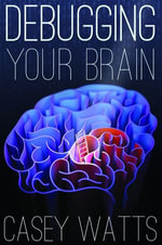 Debugging Your Brain - Casey S. Watts