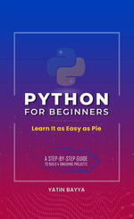 Python for Beginners : Learn It as Easy as Pie - Yatin Bayya