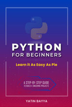 Python for Beginners : Learn It as Easy as Pie - Yatin Bayya