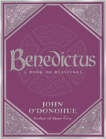 Benedictus : A Book Of Blessings - an inspiring and comforting and deeply touching collection of blessings for every moment in life from international bestselling author John O'Donohue - John O'Donohue