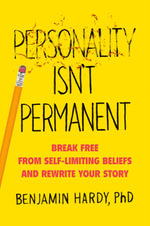 Personality Isn't Permanent : Break Free from Self-Limiting Beliefs and Rewrite Your Story - Benjamin Hardy