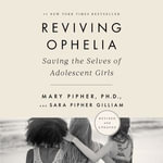 Reviving Ophelia 25th Anniversary Edition : Saving the Selves of Adolescent Girls - Mary Pipher PhD