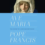Ave Maria : The Mystery of a Most Beloved Prayer - Pope Francis