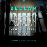 Bedlam : An Intimate Journey Into America's Mental Health Crisis - Kenneth Paul Rosenberg
