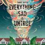 Everything Sad is Untrue : (a true story) - Daniel Nayeri