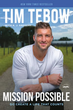 Mission Possible : Go Create a Life That Counts - Tim Tebow