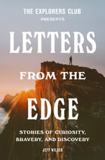 The Explorers Club Presents: Letters from the Edge : Stories of Curiosity, Bravery, and Discovery - Explorers Club