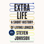 Extra Life : A Short History of Living Longer - Steven Johnson