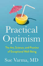 Practical Optimism : The Art, Science, and Practice of Exceptional Well-Being - Sue Varma M.D.