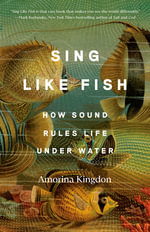 Sing Like Fish : How Sound Rules Life Under Water - Amorina Kingdon