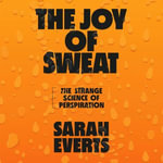The Joy of Sweat : The Strange Science of Perspiration - Sophie Amoss
