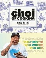 The Choi of Cooking : Flavor-Packed, Rule-Breaking Recipes for a Delicious Life: A Cookbook - Roy Choi