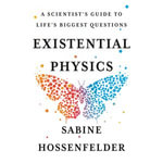 Existential Physics : A Scientist's Guide to Life's Biggest Questions - Gina Daniels