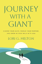 Journey with a Giant : Choose Your Guide, Pursue Your Purpose, and Grow in Your Walk with God - Lori G. Melton