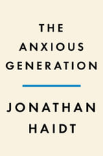 The Anxious Generation : How the Great Rewiring of Childhood Is Causing an Epidemic of Mental Illness - Jonathan Haidt